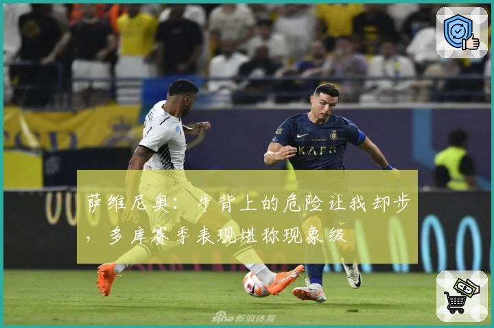 萨维尼奥：牛背上的危险让我却步，多库赛季表现堪称现象级