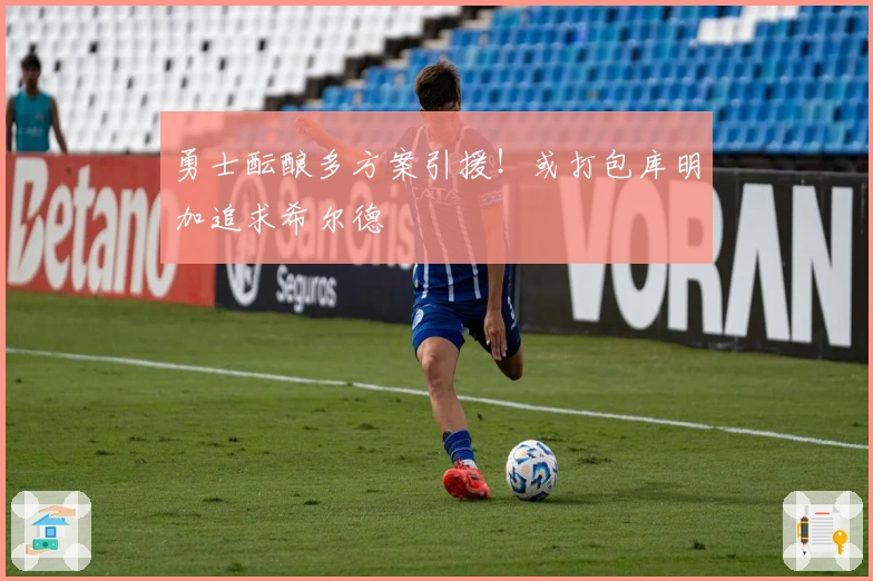 勇士酝酿多方案引援！或打包库明加追求希尔德